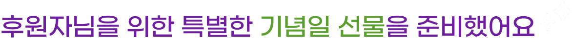 후원자님을 위한 특별한 기념일 선물을 준비했어요